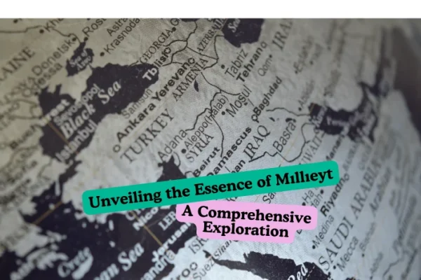 Discovering the Essence of Mıllıeyt: A Comprehensive Quest